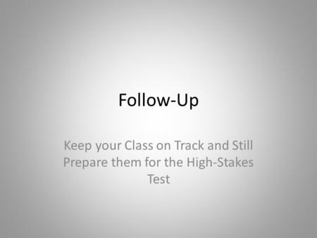 Follow-Up Keep your Class on Track and Still Prepare them for the High-Stakes Test.