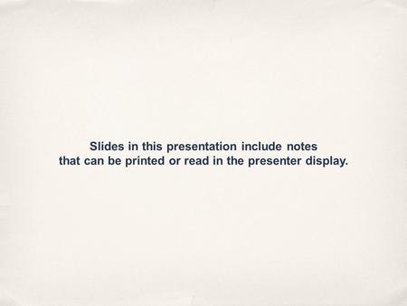 Slides in this presentation include notes that can be printed or read in the presenter display.