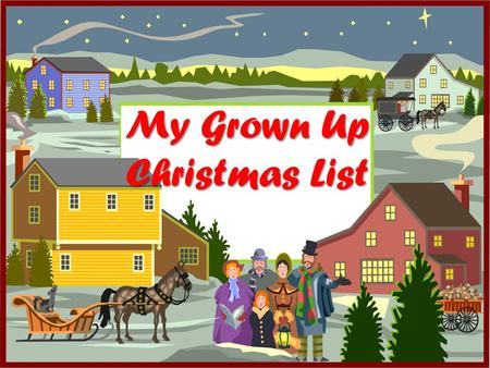 My Grown Up Christmas List. Do you remember me…I sat upon your knee I wrote to you with childhood fantasies Well, I'm all grown up now and still need.