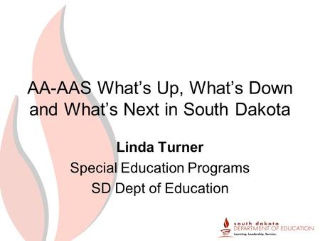 AA-AAS Whats Up, Whats Down and Whats Next in South Dakota Linda Turner Special Education Programs SD Dept of Education.