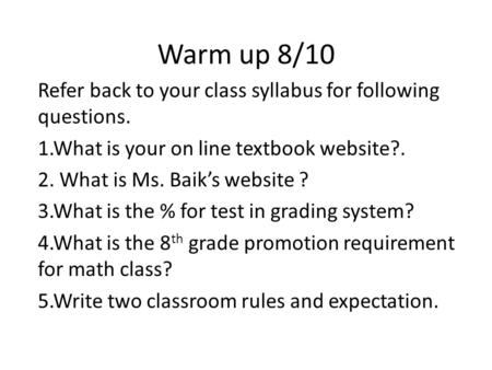 Warm up 8/10 Refer back to your class syllabus for following questions. 1.What is your on line textbook website?. 2. What is Ms. Baiks website ? 3.What.