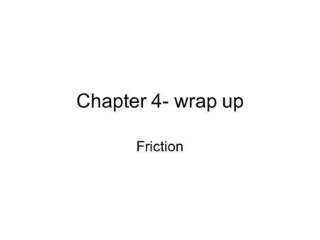Chapter 4- wrap up Friction.