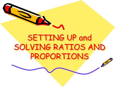 SETTING UP and SOLVING RATIOS AND PROPORTIONS
