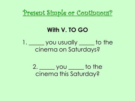 Present Simple or Continuous? With V. TO GO