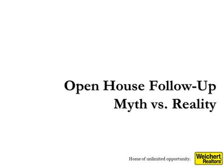 Home of unlimited opportunity. Open House Follow-Up Myth vs. Reality.