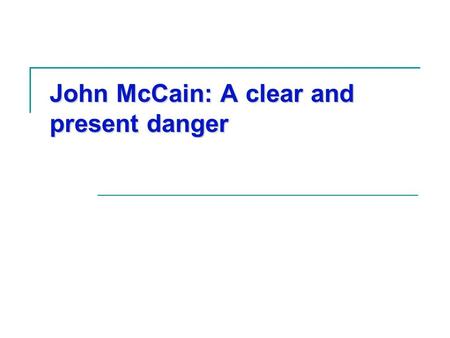 John McCain: A clear and present danger. AFL-CIO Americans Prefer a Democrat for President Source: MSNBC/McClatchey 1/23/08 Putting aside for a moment.