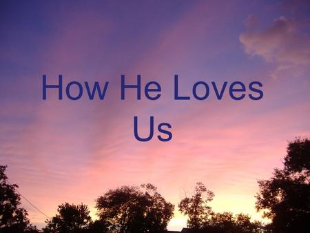 How He Loves Us. C He is jealous for me, A m7 Loves like a hurricane, I am a tree, G Bending beneath the weight F maj7 Of his wind and mercy.