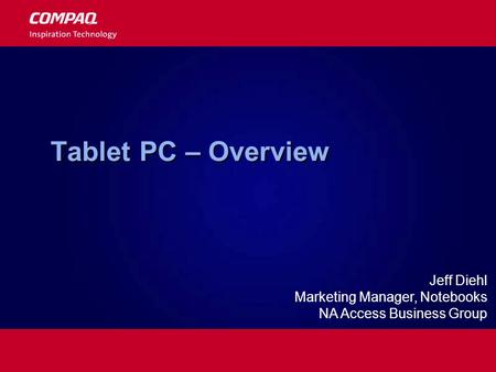Tablet PC – Overview Jeff Diehl Marketing Manager, Notebooks