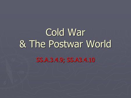 Cold War & The Postwar World SS.A.3.4.9; SS.A3.4.10.