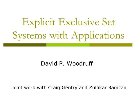 Explicit Exclusive Set Systems with Applications David P. Woodruff Joint work with Craig Gentry and Zulfikar Ramzan.