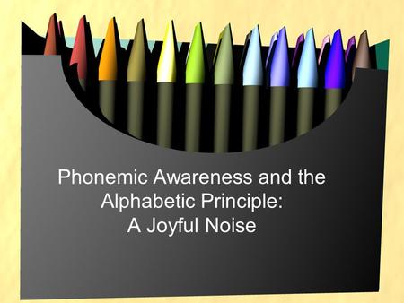 Phonemic Awareness and the Alphabetic Principle: A Joyful Noise