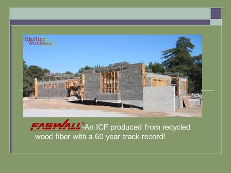 -An ICF produced from recycled wood fiber with a 60 year track record!