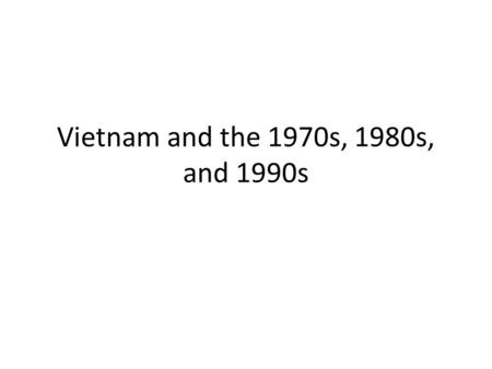 Vietnam and the 1970s, 1980s, and 1990s.