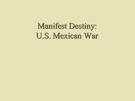 Manifest Destiny: U.S. Mexican War. Manifest Destiny Defined Term first coined by John L. OSullivan in Democratic Review, July 1845 Ideological basis.