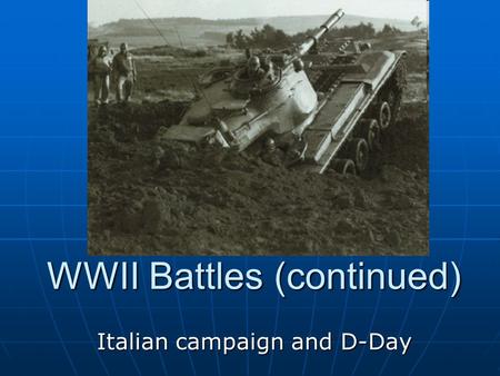 WWII Battles (continued) Italian campaign and D-Day.
