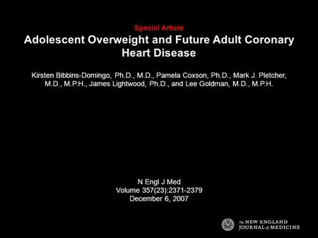 Special Article Adolescent Overweight and Future Adult Coronary Heart Disease Kirsten Bibbins-Domingo, Ph.D., M.D., Pamela Coxson, Ph.D., Mark J. Pletcher,