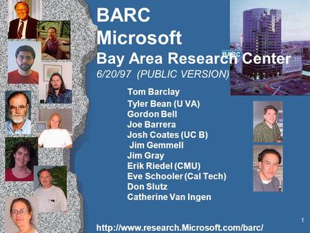 1 BARC BARC Microsoft Bay Area Research Center 6/20/97 (PUBLIC VERSION) Tom Barclay Tyler Bean (U VA) Gordon Bell Joe Barrera Josh Coates (UC B) Jim Gemmell.