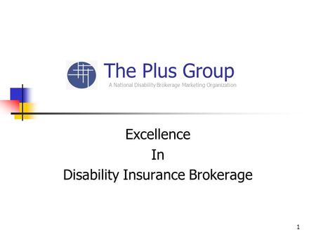 1 The Plus Group A National Disability Brokerage Marketing Organization Excellence In Disability Insurance Brokerage.