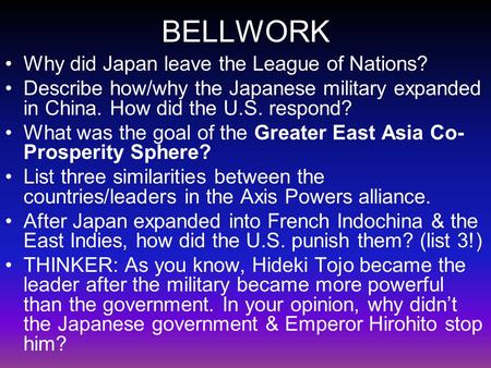 BELLWORK Why did Japan leave the League of Nations? Describe how/why the Japanese military expanded in China. How did the U.S. respond? What was the goal.
