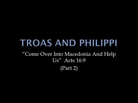 “Come Over Into Macedonia And Help Us” Acts 16:9 (Part 2)