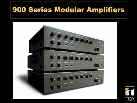 900 Series Modular Amplifiers. Modular Design Advantages Design Flexibility One Product for Many Applications Easy to Upgrade Easy to Repair and Service.