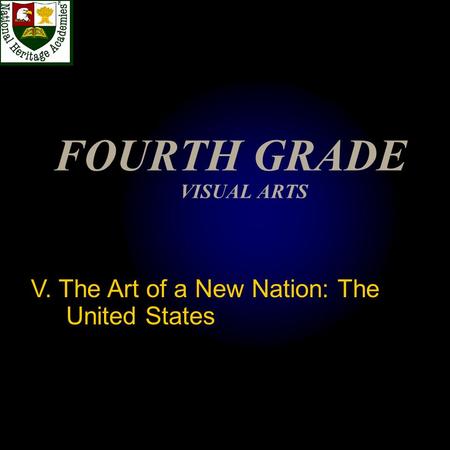FOURTH GRADE VISUAL ARTS V. The Art of a New Nation: The United States.
