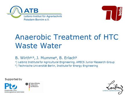 Anaerobic Treatment of HTC Waste Water B. Wirth a,b, J. Mumme a, B. Erlach b a ) Leibniz Institute for Agricultural Engineering, APECS Junior Research.