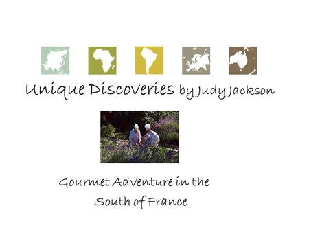 Unique Discoveries by Judy Jackson Gourmet Adventure in the South of France.
