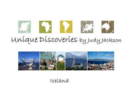 Unique Discoveries by Judy Jackson Iceland. Iceland is one of the closest European countries to the US. It is a unique destination with unique activities…enjoy.