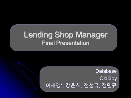 Lending Shop Manager Final Presentation DatabaseOldI3oy *,,, *,,,
