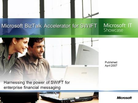Harnessing the power of SWIFT for enterprise financial messaging Published: April 2007 Microsoft BizTalk Accelerator for SWIFT.