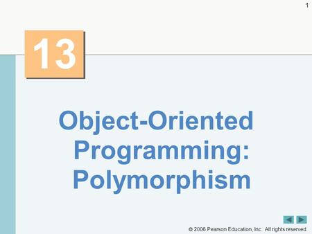 2006 Pearson Education, Inc. All rights reserved. 1 13 Object-Oriented Programming: Polymorphism.