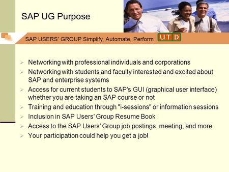 SAP USERS' GROUP Simplify, Automate, Perform Networking with professional individuals and corporations Networking with students and faculty interested.