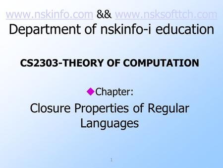 Www.nskinfo.comwww.nskinfo.com && www.nsksofttch.com Department of nskinfo-i educationwww.nsksofttch.com CS2303-THEORY OF COMPUTATION uChapter: Closure.