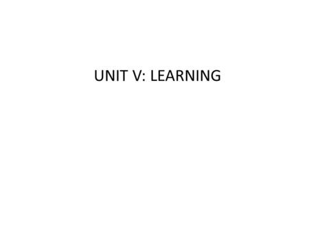 UNIT V: LEARNING.