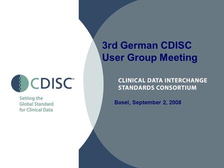 Basel, September 2, 2008 3rd German CDISC User Group Meeting.