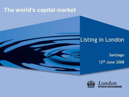 Listing in London Santiago 12 th June 2008 The worlds capital market.
