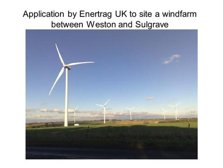 Application by Enertrag UK to site a windfarm between Weston and Sulgrave.