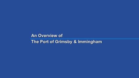 An Overview of The Port of Grimsby & Immingham. Simon Brett Deputy Port Manager Associated British Ports Grimsby & Immingham.