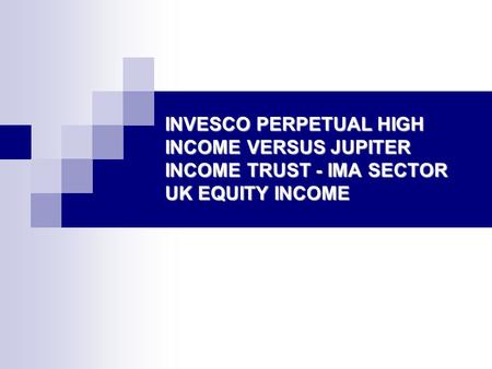 INVESCO PERPETUAL HIGH INCOME VERSUS JUPITER INCOME TRUST - IMA SECTOR UK EQUITY INCOME.