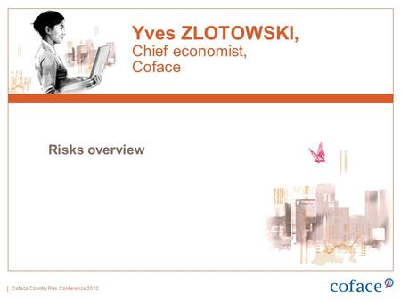 Coface Country Risk Conference 2012 Yves ZLOTOWSKI, Chief economist, Coface Risks overview.