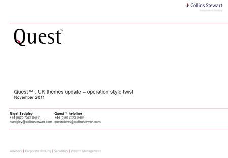 1 Quest : UK themes update – operation style twist November 2011 Nigel Sedgley +44 (0)20 7523 8497 Quest helpline +44 (0)20.