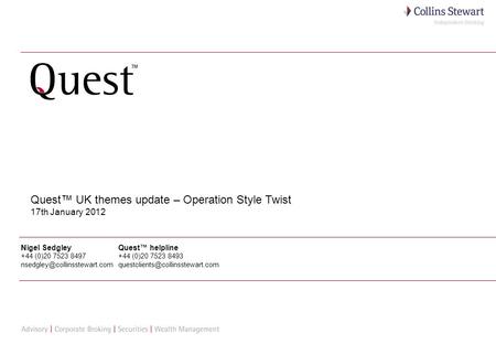 1 Quest UK themes update – Operation Style Twist 17th January 2012 Nigel Sedgley +44 (0)20 7523 8497 Quest helpline +44 (0)20.