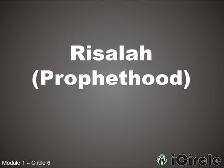 Module 1 – Circle 6 Risalah (Prophethood). Module 1 – Circle 6 What is Risalah? Risalah is the channel of communication between Allah swt and His creation.