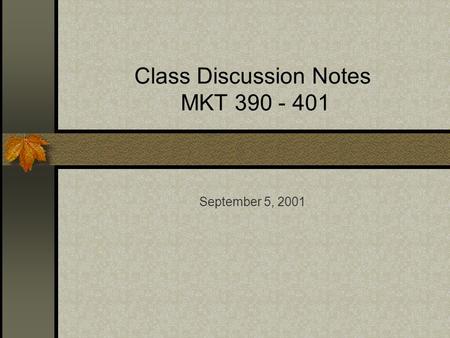 Class Discussion Notes MKT 390 - 401 September 5, 2001.