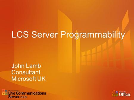 LCS Server Programmability John Lamb Consultant Microsoft UK.