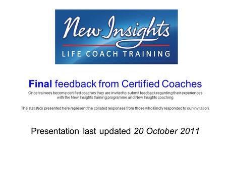 Final feedback from Certified Coaches Once trainees become certified coaches they are invited to submit feedback regarding their experiences with the New.