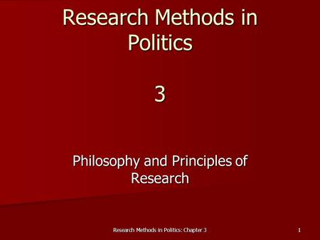Research Methods in Politics: Chapter 3 1 Research Methods in Politics 3 Philosophy and Principles of Research.