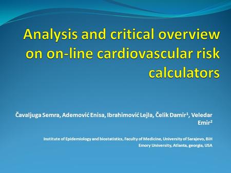 Analysis and critical overview on on-line cardiovascular risk calculators Čavaljuga Semra, Ademović Enisa, Ibrahimović Lejla, Čelik Damir1, Veledar Emir2.