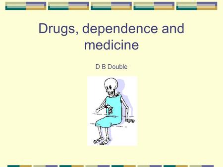 Drugs, dependence and medicine D B Double. Outcome To discuss the importance of promoting independence, empowering patients and allowing them to take.